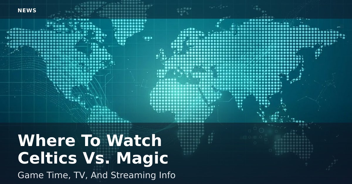 Where To Watch Celtics Vs. Magic: Game Time, TV, And Streaming Info