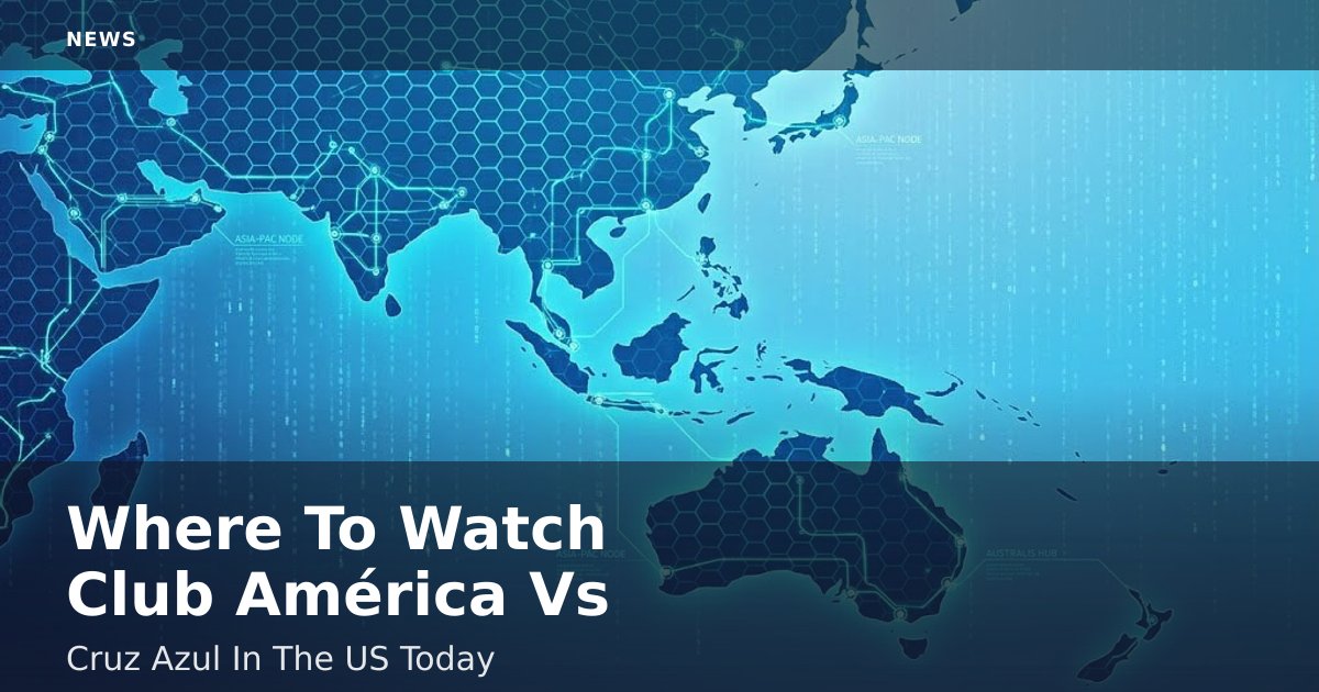 Where To Watch Club América Vs Cruz Azul In The US Today