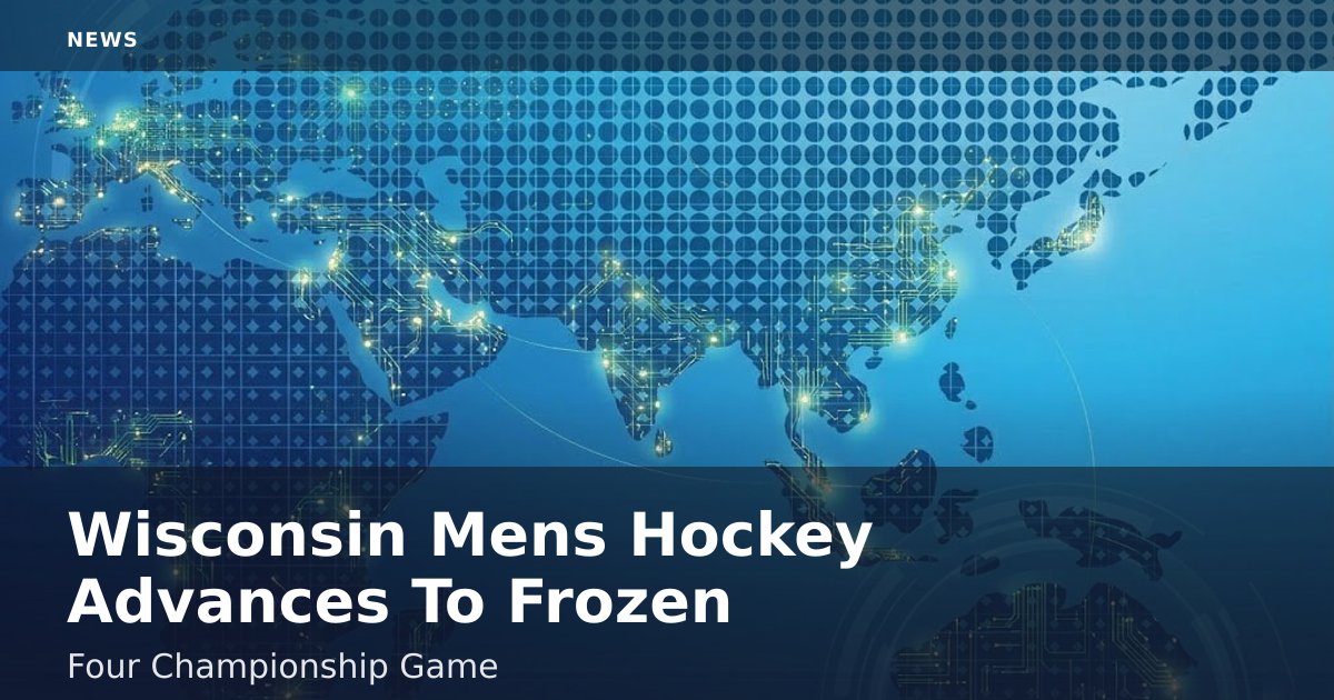 Wisconsin Men's Hockey Advances To Frozen Four Championship Game