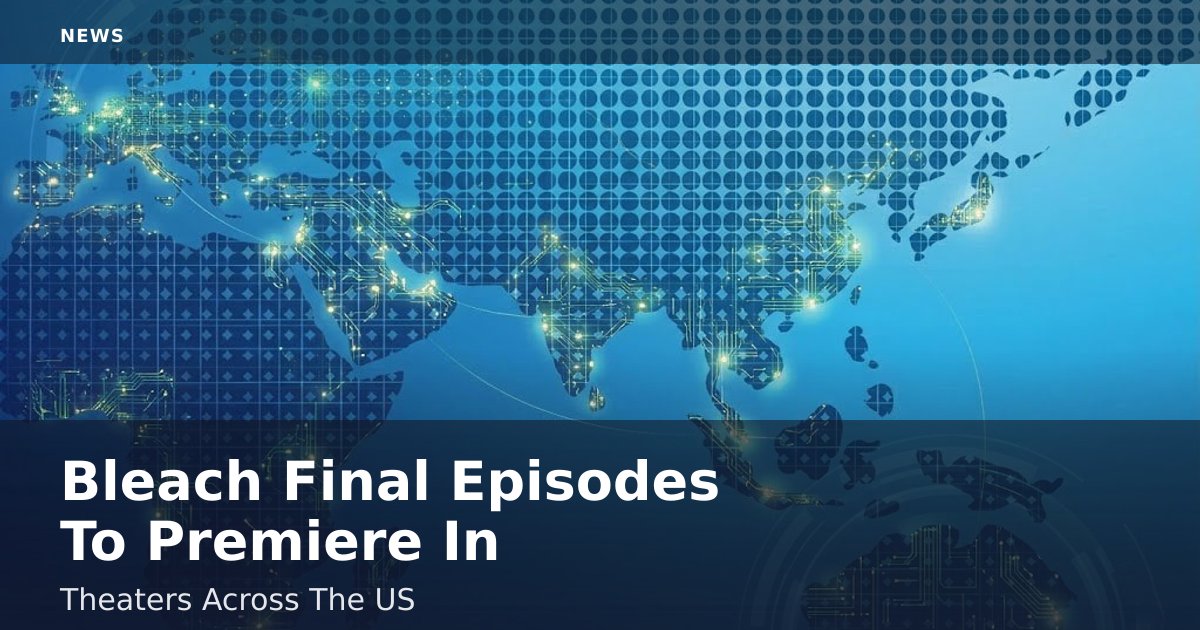 "Bleach" Final Episodes To Premiere In Theaters Across The US