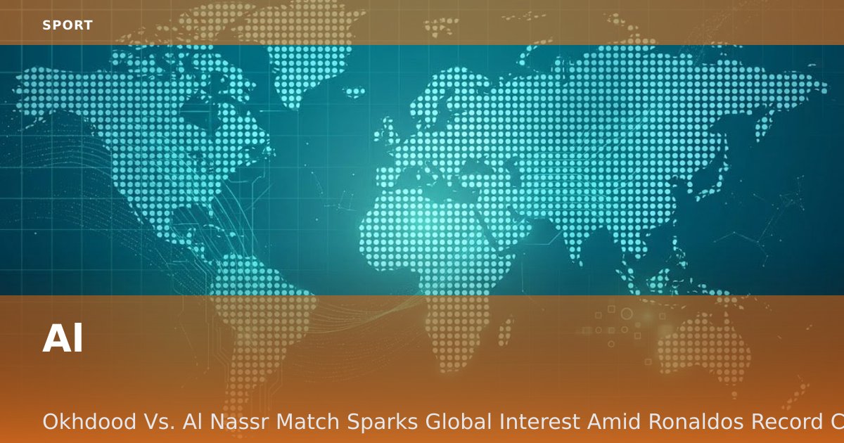 Al-Okhdood Vs. Al-Nassr Match Sparks Global Interest Amid Ronaldo's Record Chase