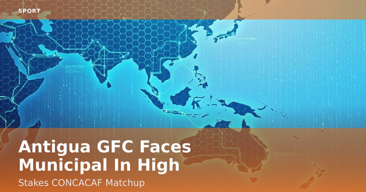 Antigua GFC Faces Municipal In High-Stakes CONCACAF Matchup