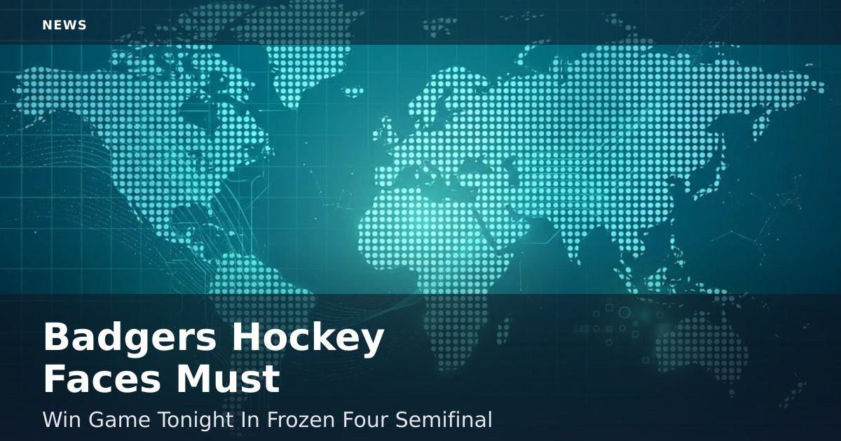 Badgers Hockey Faces Must-Win Game Tonight In Frozen Four Semifinal