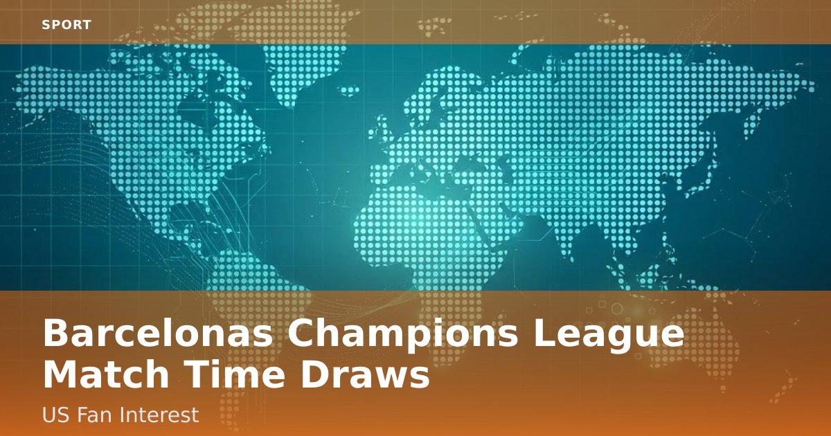 Barcelona's Champions League Match Time Draws US Fan Interest