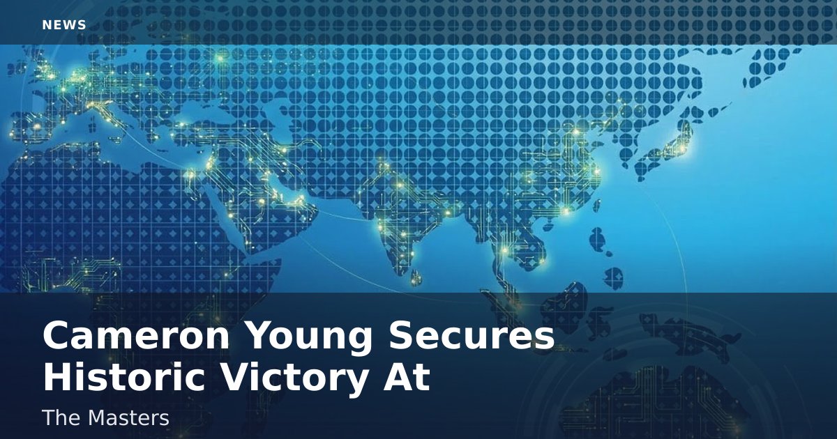 Cameron Young Secures Historic Victory At The Masters