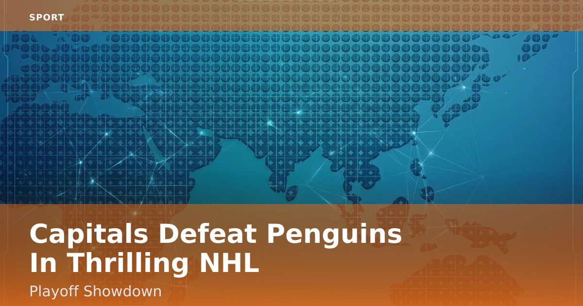 Capitals Defeat Penguins In Thrilling NHL Playoff Showdown