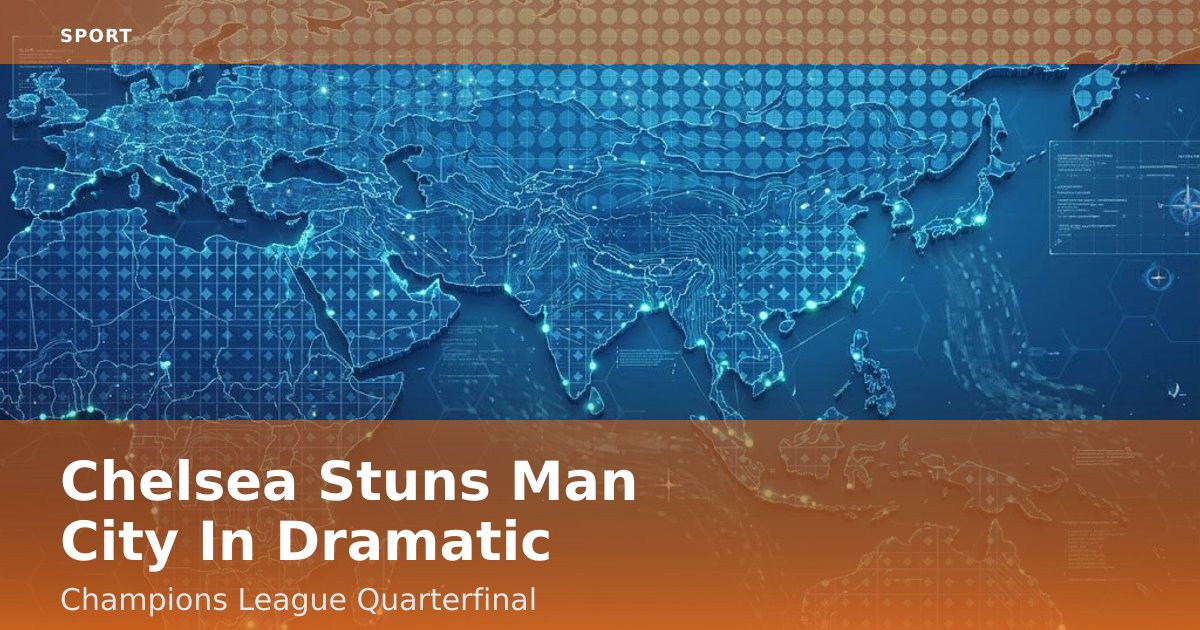 Chelsea Stuns Man City In Dramatic Champions League Quarterfinal