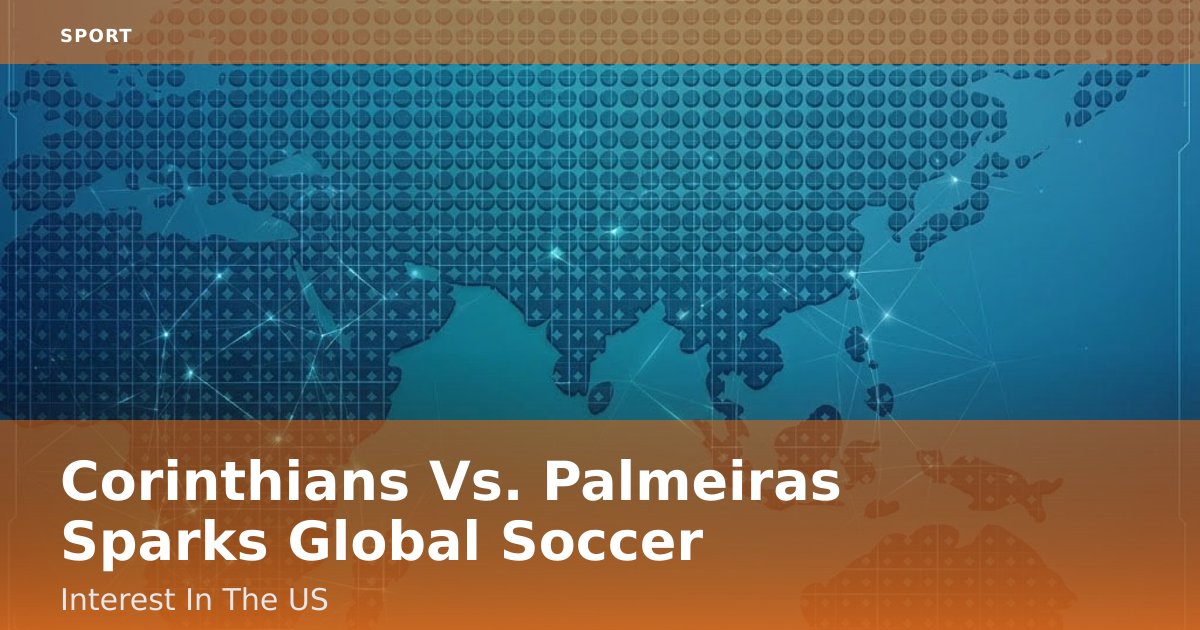 Corinthians Vs. Palmeiras Sparks Global Soccer Interest In The US