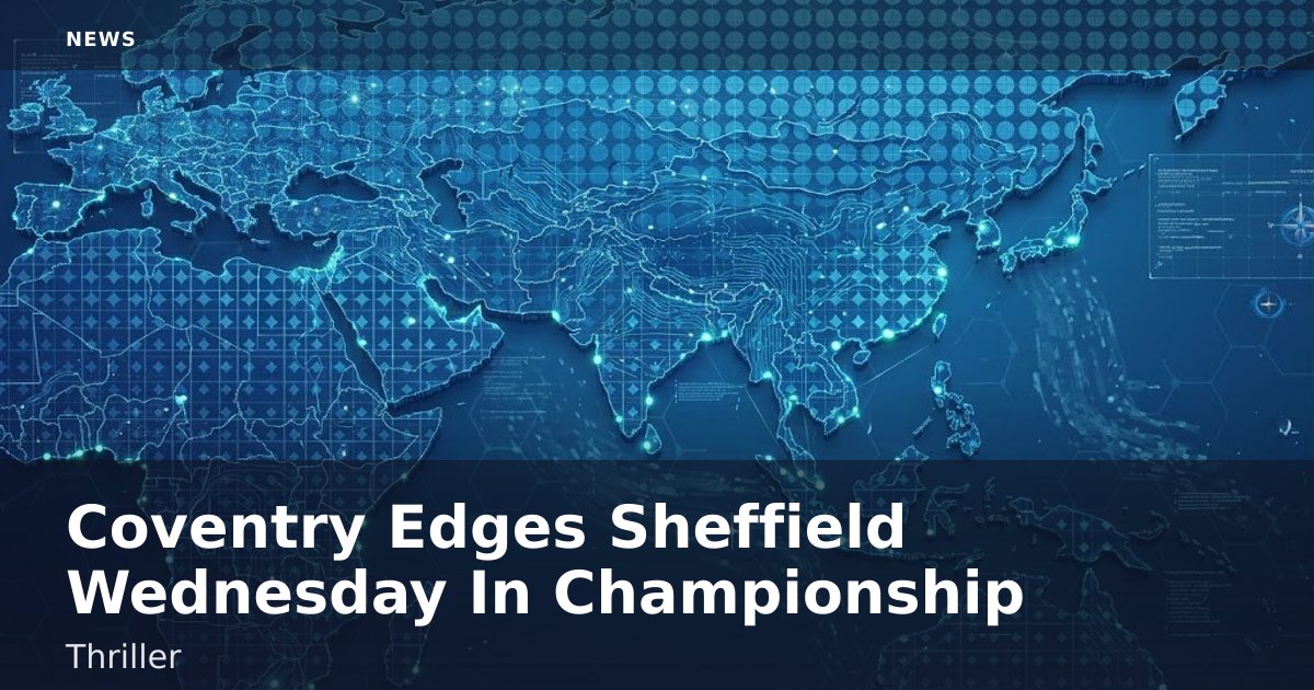 Coventry Edges Sheffield Wednesday In Championship Thriller