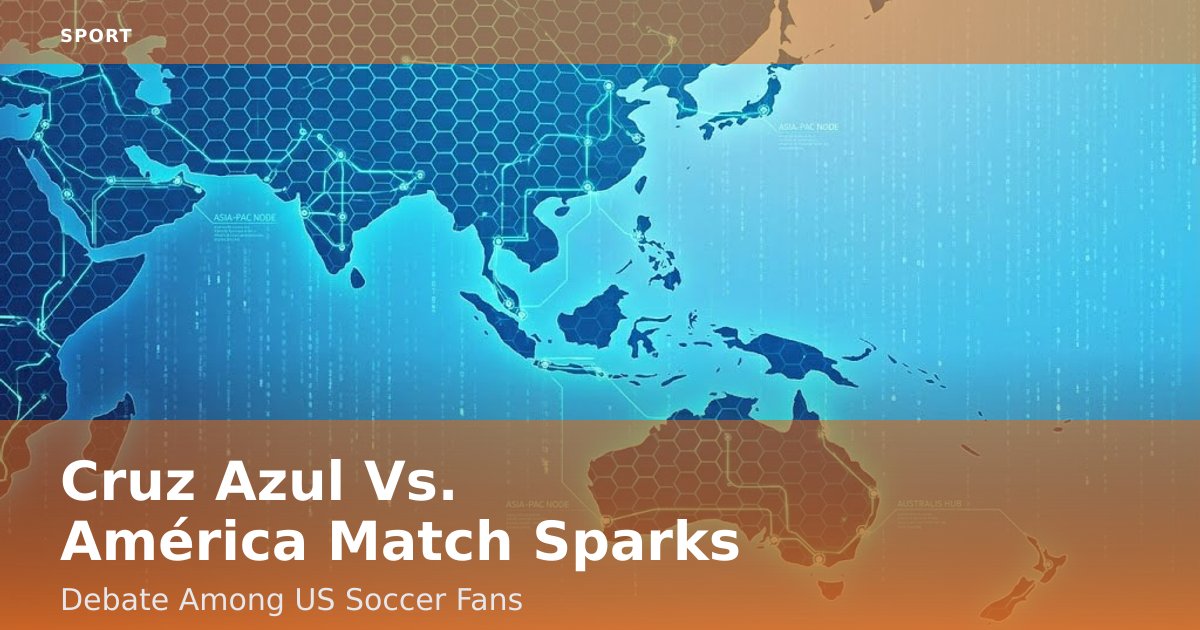 Cruz Azul Vs. América Match Sparks Debate Among US Soccer Fans