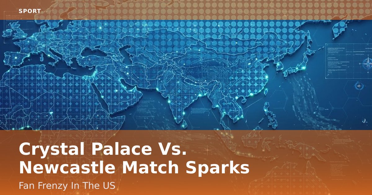 Crystal Palace Vs. Newcastle Match Sparks Fan Frenzy In The US