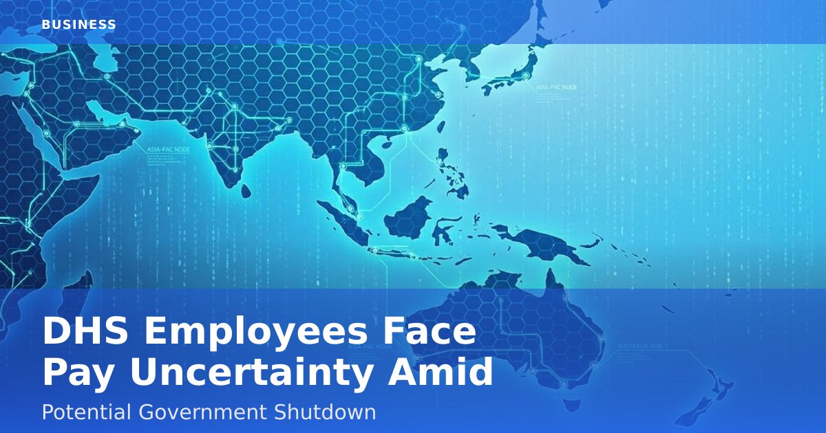 DHS Employees Face Pay Uncertainty Amid Potential Government Shutdown