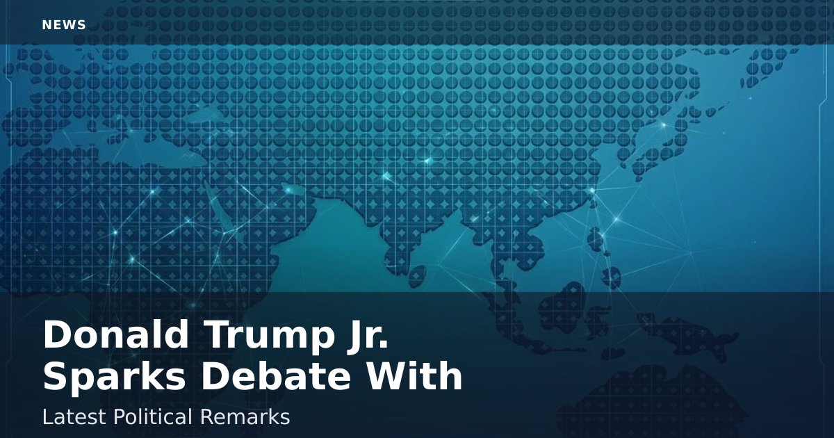 Donald Trump Jr. Sparks Debate With Latest Political Remarks
