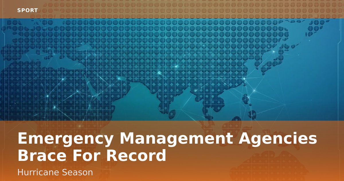 Emergency Management Agencies Brace For Record Hurricane Season