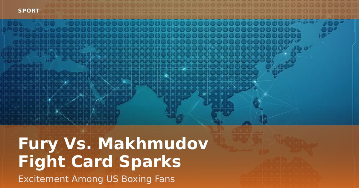 Fury Vs. Makhmudov Fight Card Sparks Excitement Among US Boxing Fans