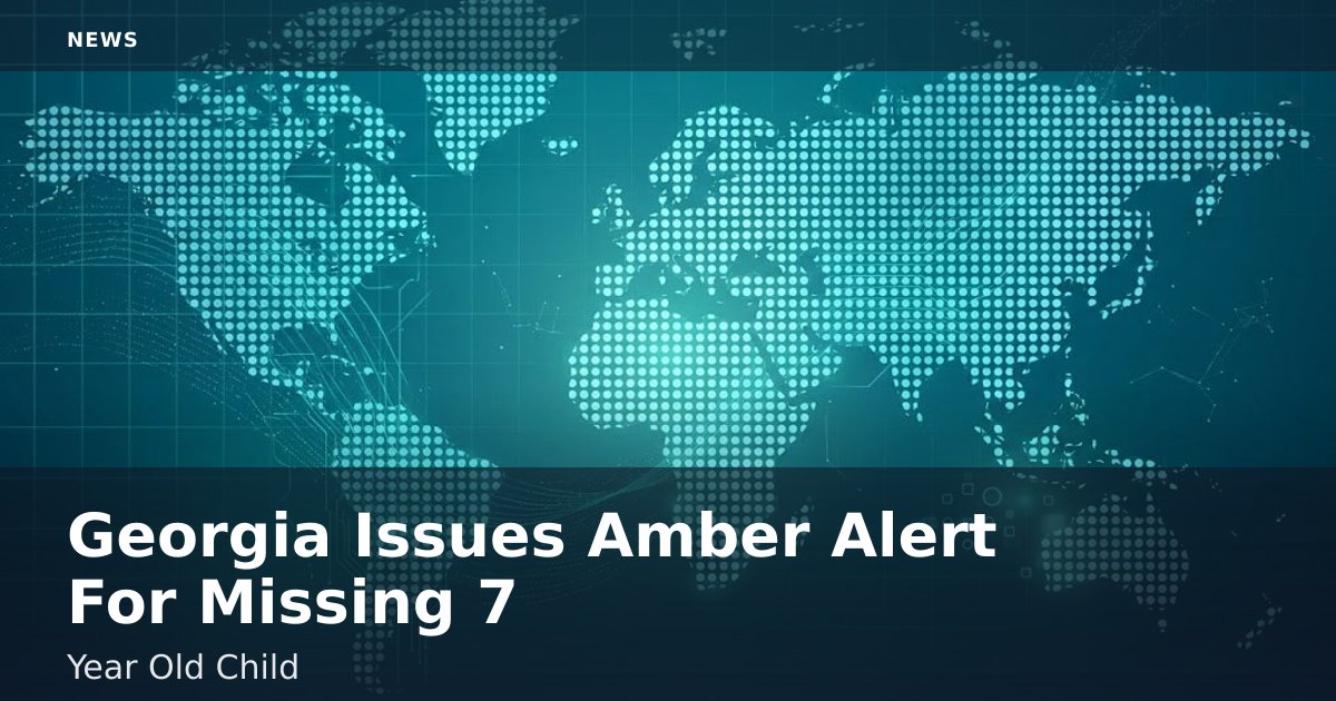 Georgia Issues Amber Alert For Missing 7-Year-Old Child