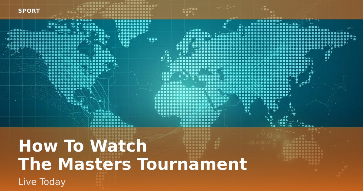 How To Watch The Masters Tournament Live Today