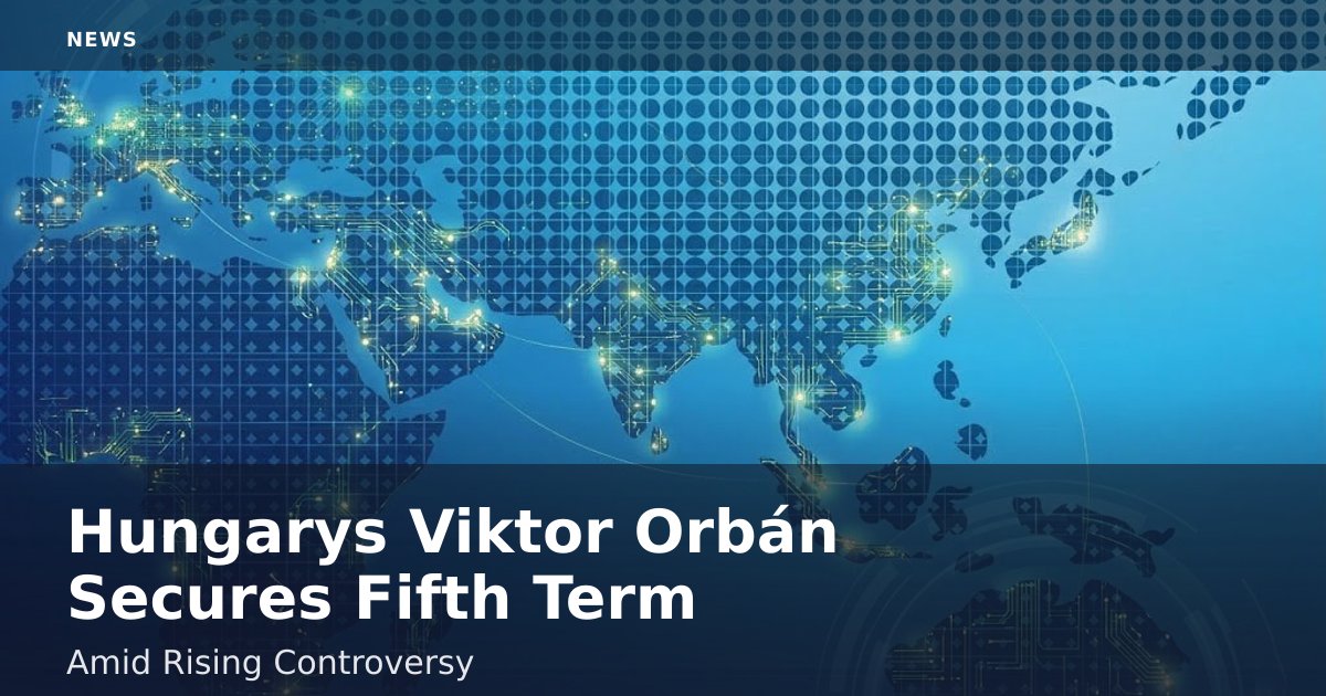 Hungary's Viktor Orbán Secures Fifth Term Amid Rising Controversy