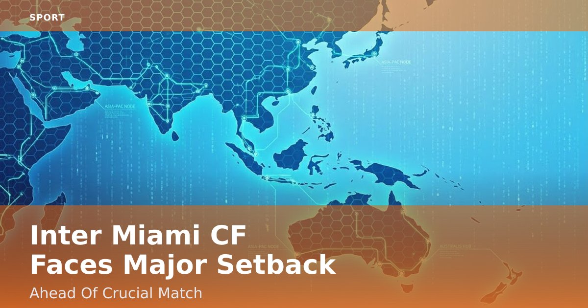 Inter Miami CF Faces Major Setback Ahead Of Crucial Match