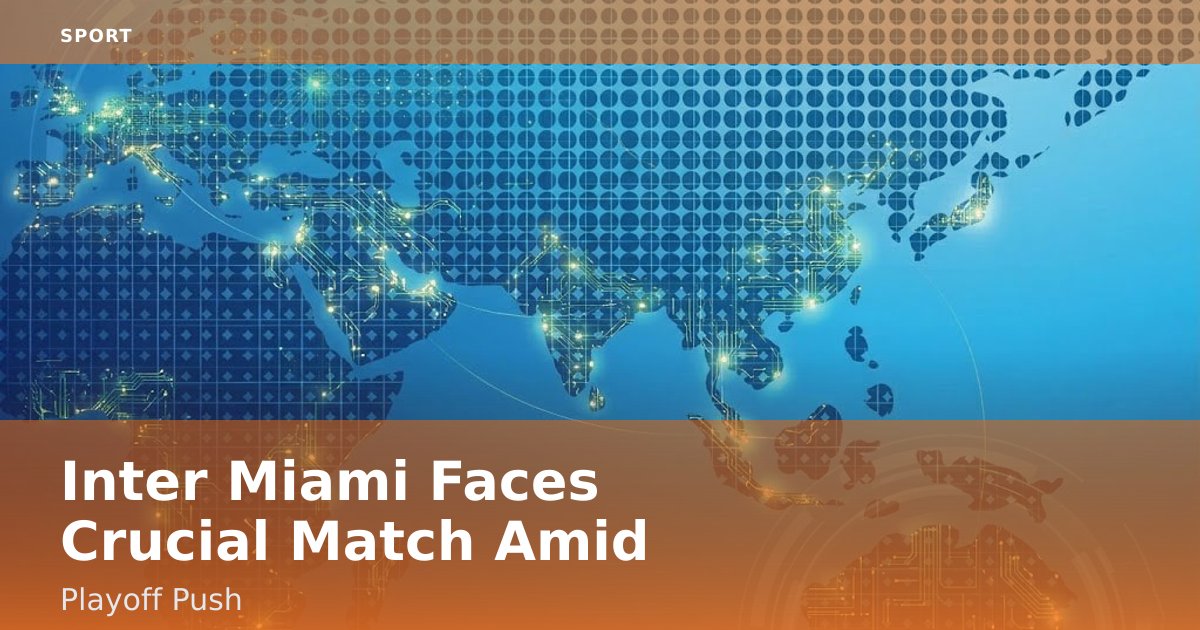 Inter Miami Faces Crucial Match Amid Playoff Push