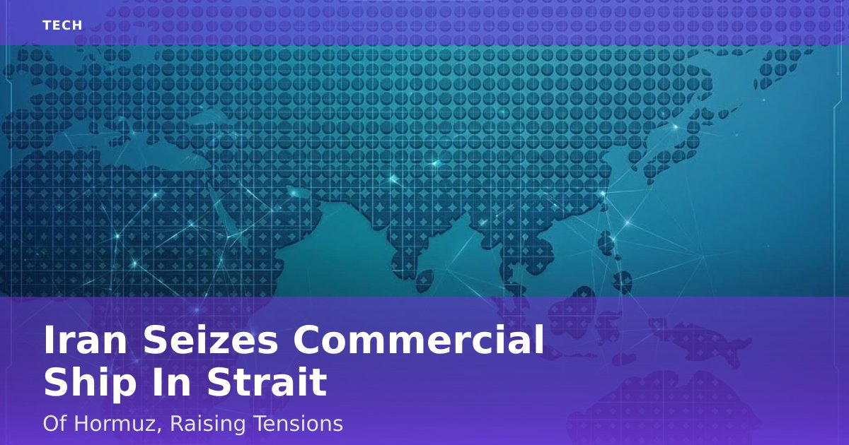 Iran Seizes Commercial Ship In Strait Of Hormuz, Raising Tensions