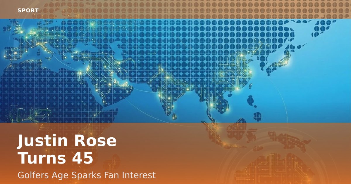 Justin Rose Turns 45: Golfer's Age Sparks Fan Interest