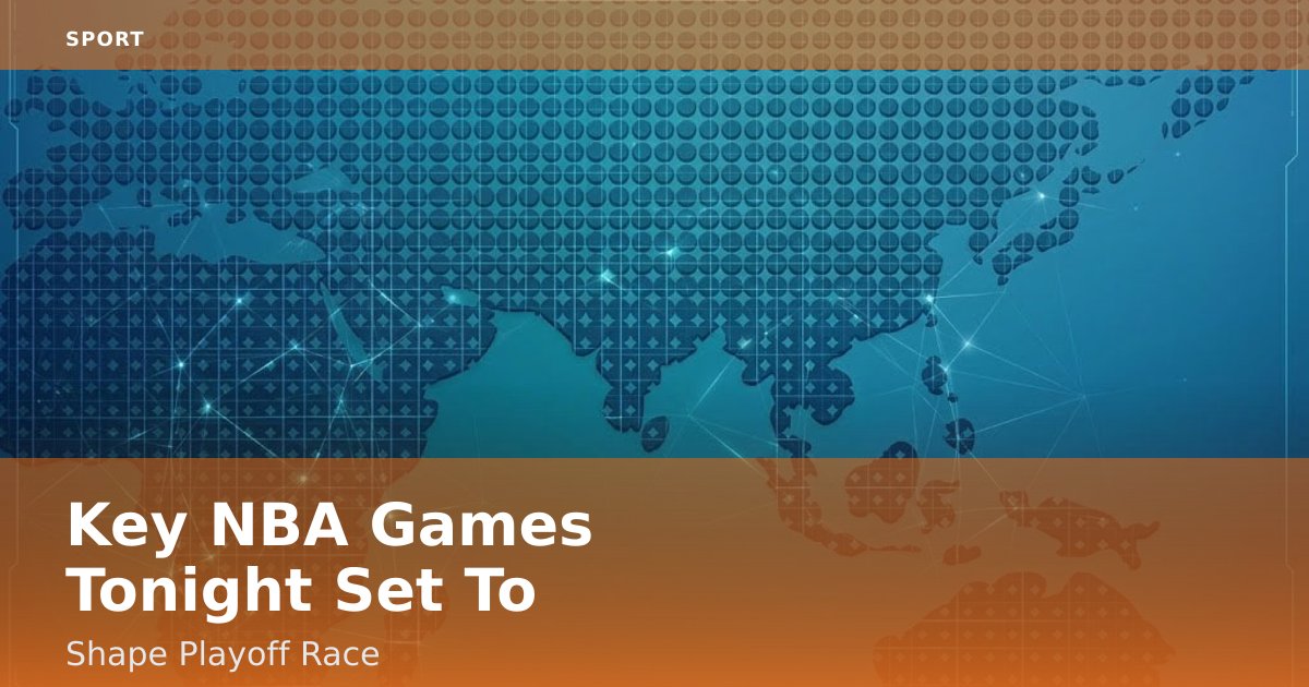 Key NBA Games Tonight Set To Shape Playoff Race