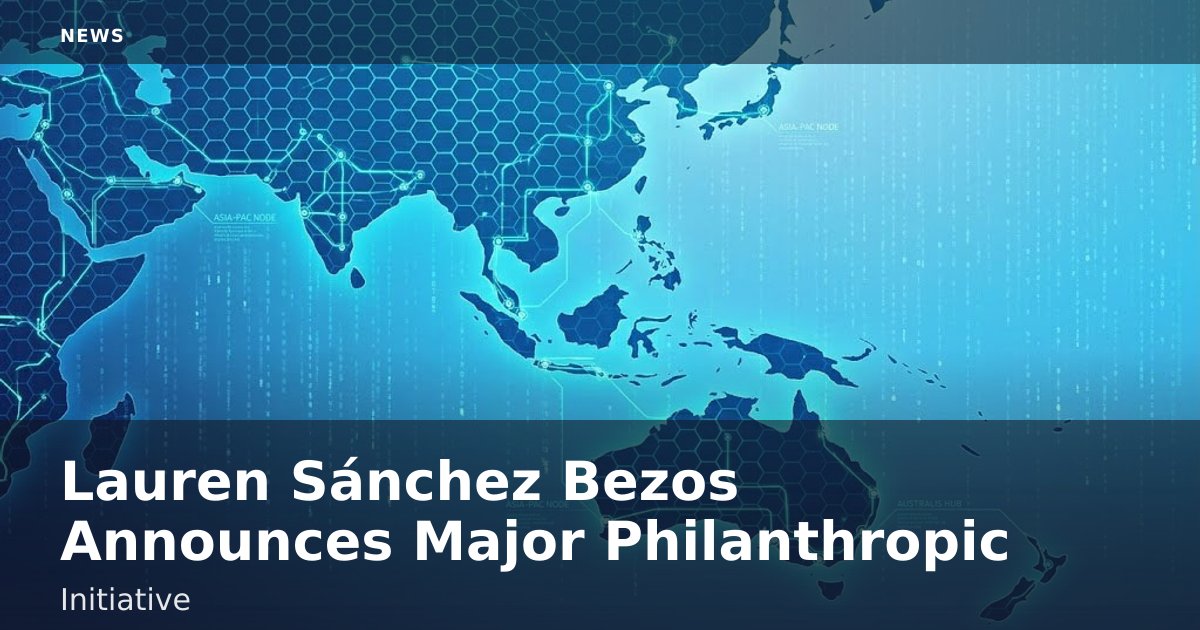 Lauren Sánchez Bezos Announces Major Philanthropic Initiative