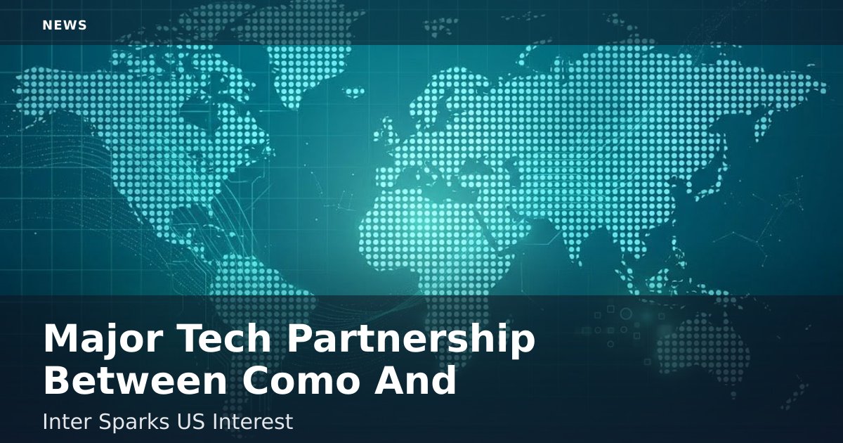 Major Tech Partnership Between Como And Inter Sparks US Interest