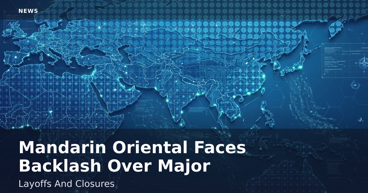 Mandarin Oriental Faces Backlash Over Major Layoffs And Closures