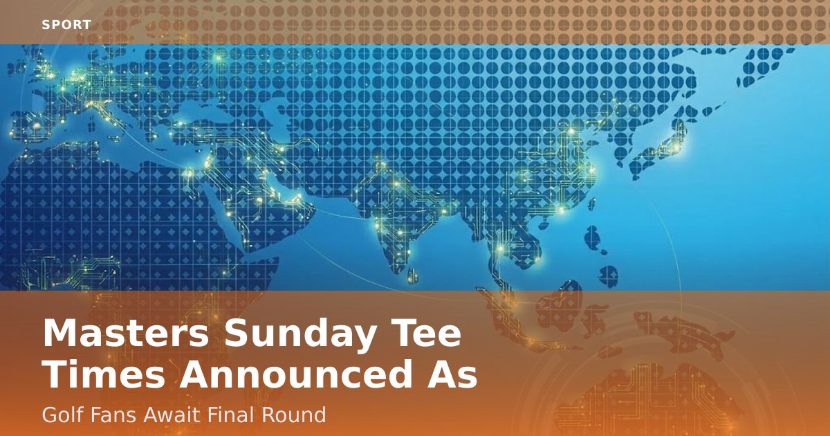 Masters Sunday Tee Times Announced As Golf Fans Await Final Round