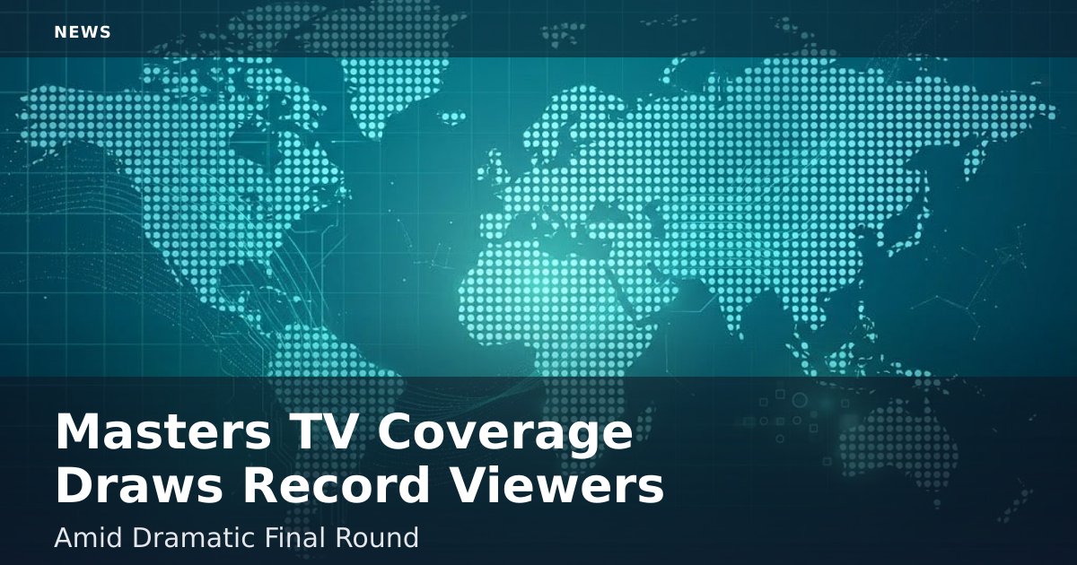 Masters TV Coverage Draws Record Viewers Amid Dramatic Final Round