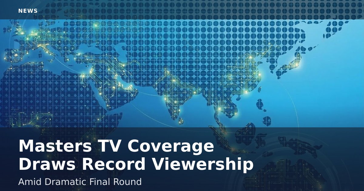 Masters TV Coverage Draws Record Viewership Amid Dramatic Final Round