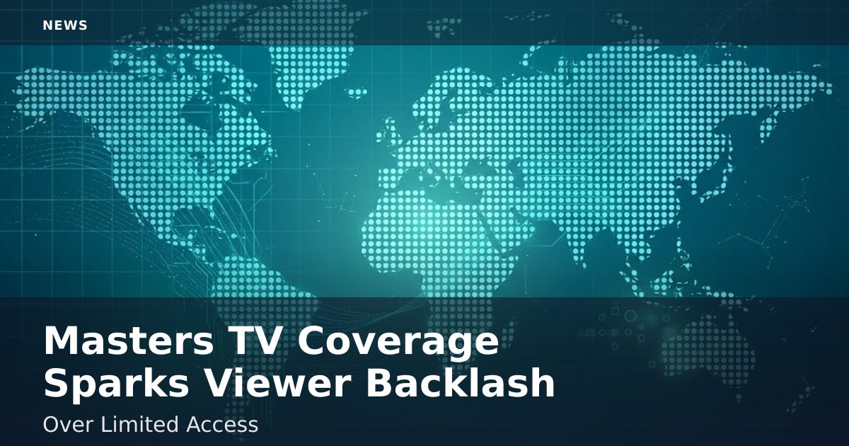 Masters TV Coverage Sparks Viewer Backlash Over Limited Access