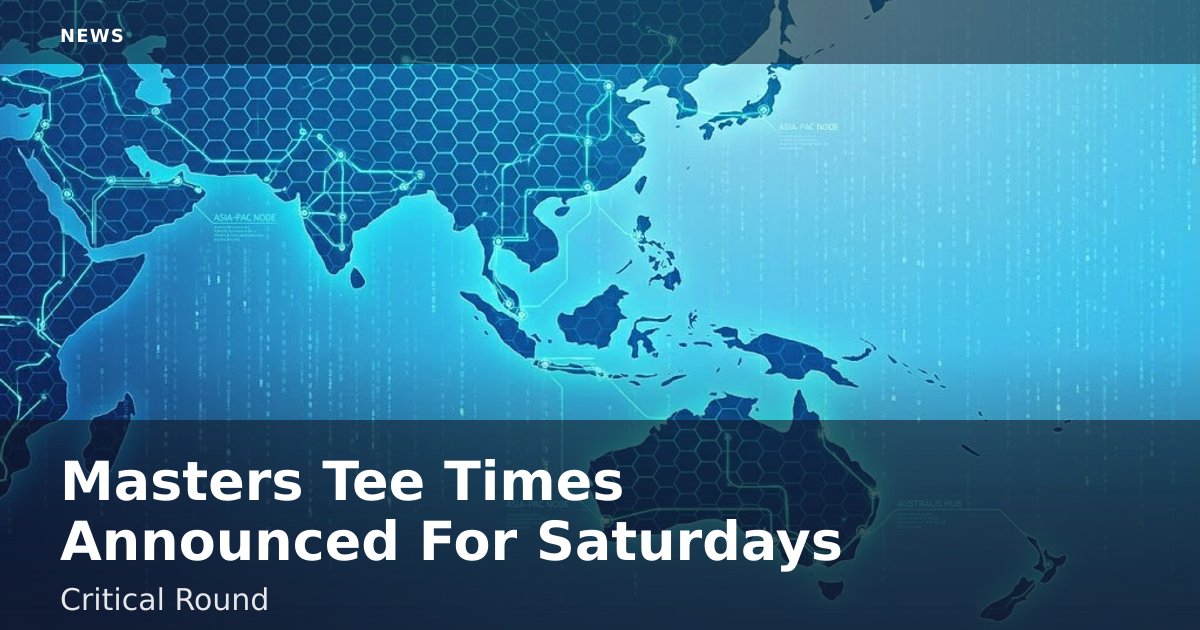 Masters Tee Times Announced For Saturday's Critical Round