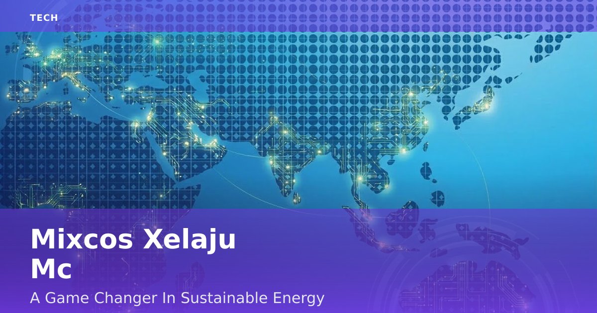 Mixco's Xelaju Mc: A Game-Changer In Sustainable Energy