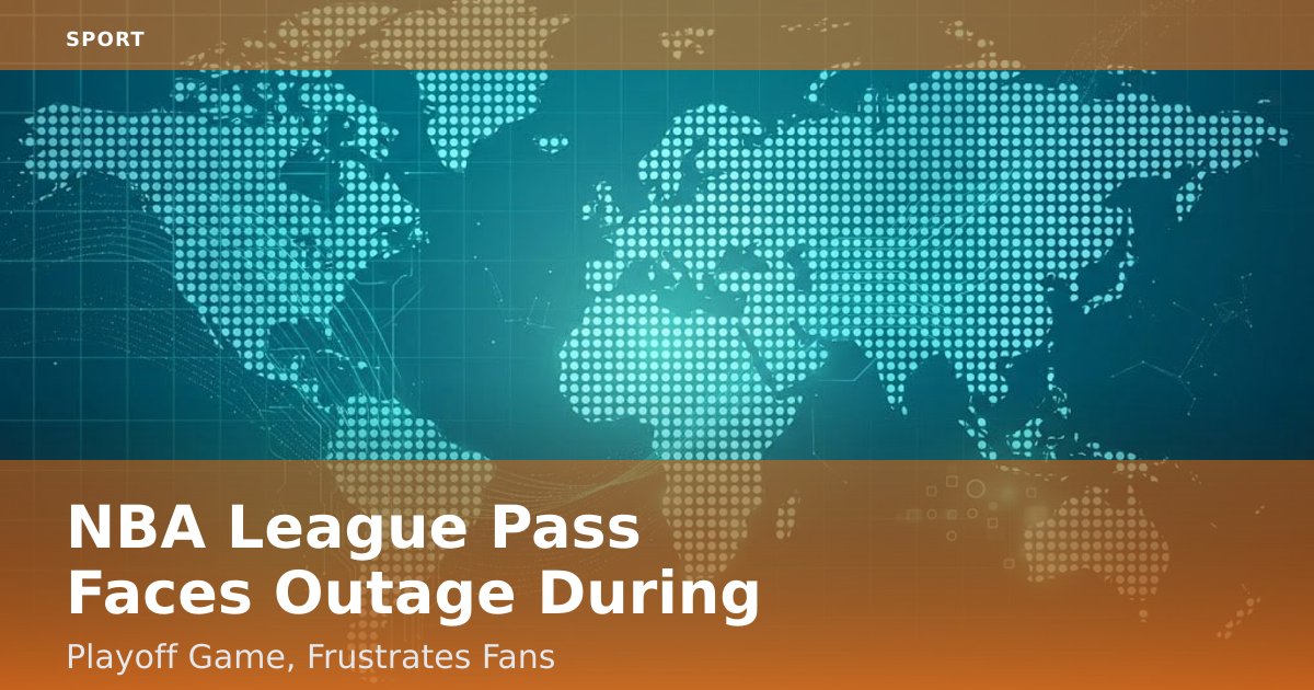 NBA League Pass Faces Outage During Playoff Game, Frustrates Fans