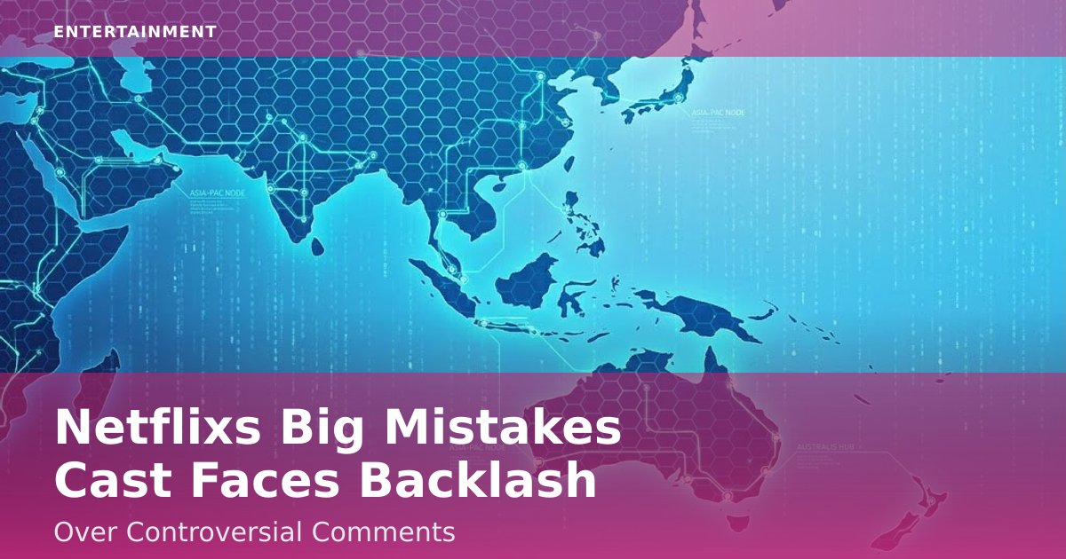 Netflix's 'Big Mistakes' Cast Faces Backlash Over Controversial Comments
