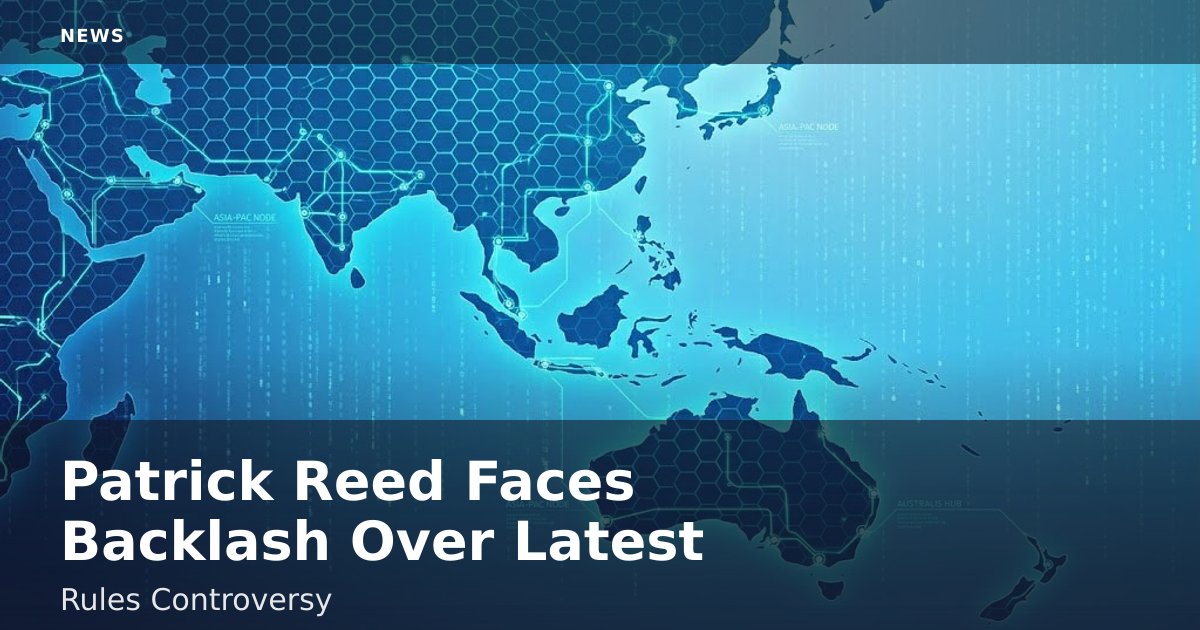 Patrick Reed Faces Backlash Over Latest Rules Controversy