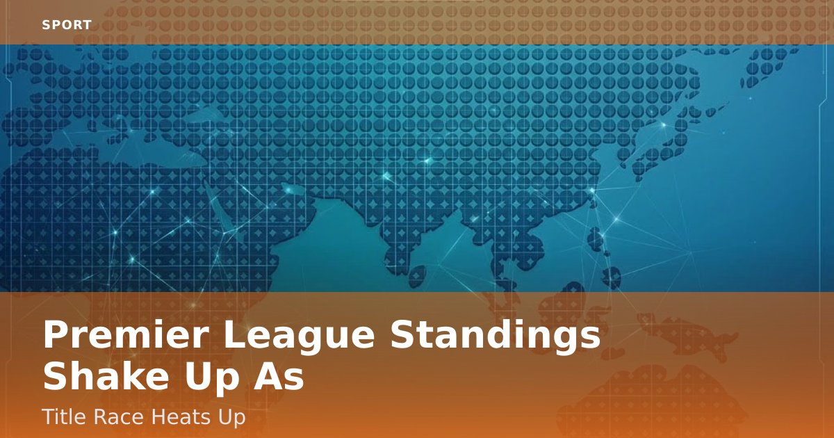 Premier League Standings Shake Up As Title Race Heats Up