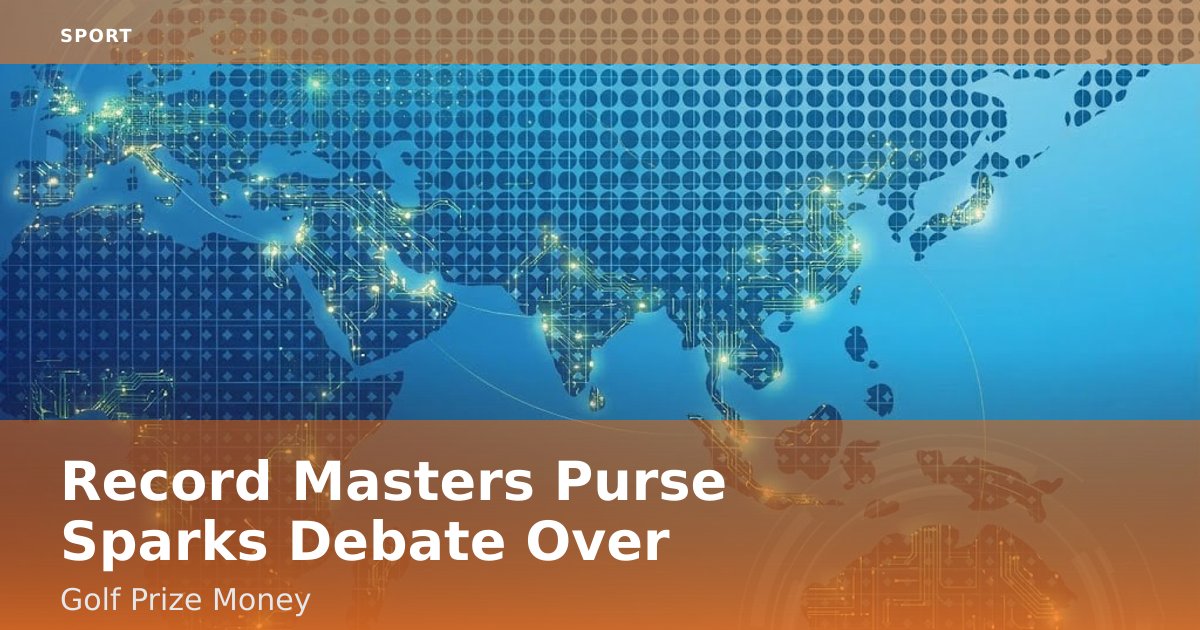 Record Masters Purse Sparks Debate Over Golf Prize Money