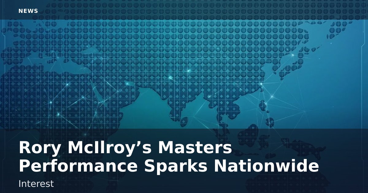 Rory McIlroy’s Masters Performance Sparks Nationwide Interest