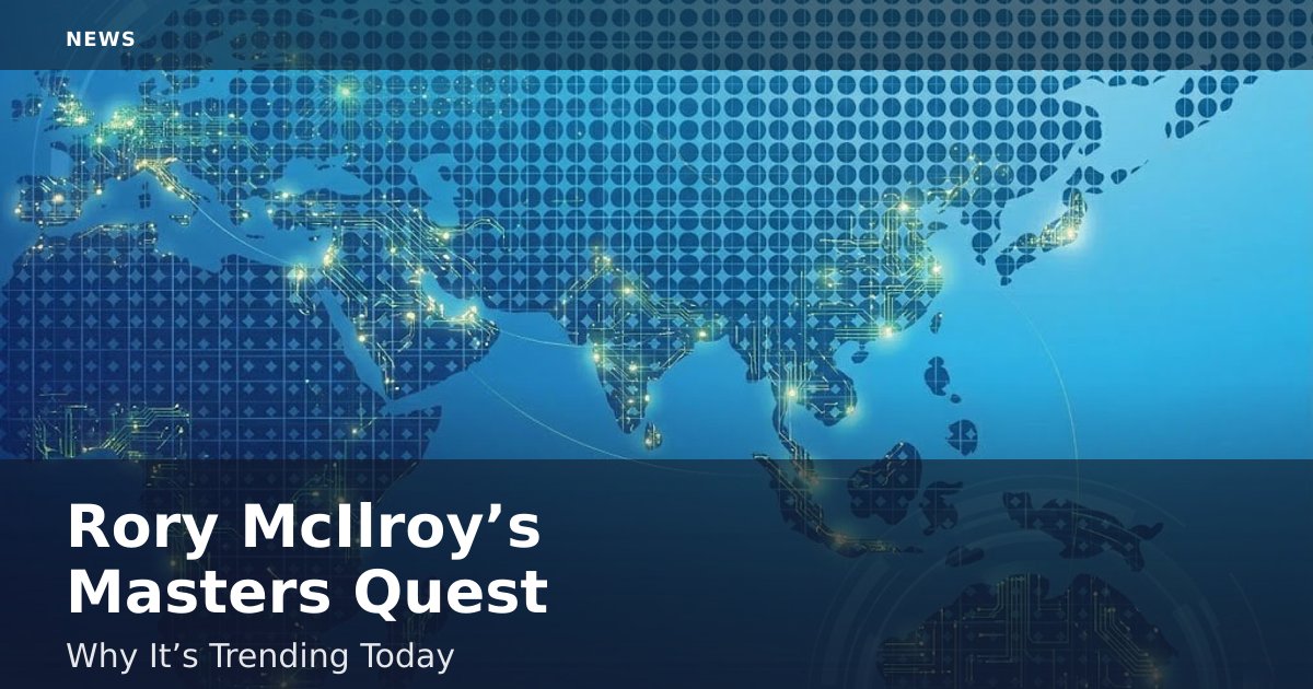 Rory McIlroy’s Masters Quest: Why It’s Trending Today