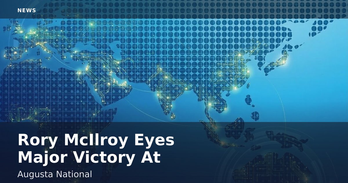 Rory McIlroy Eyes Major Victory At Augusta National