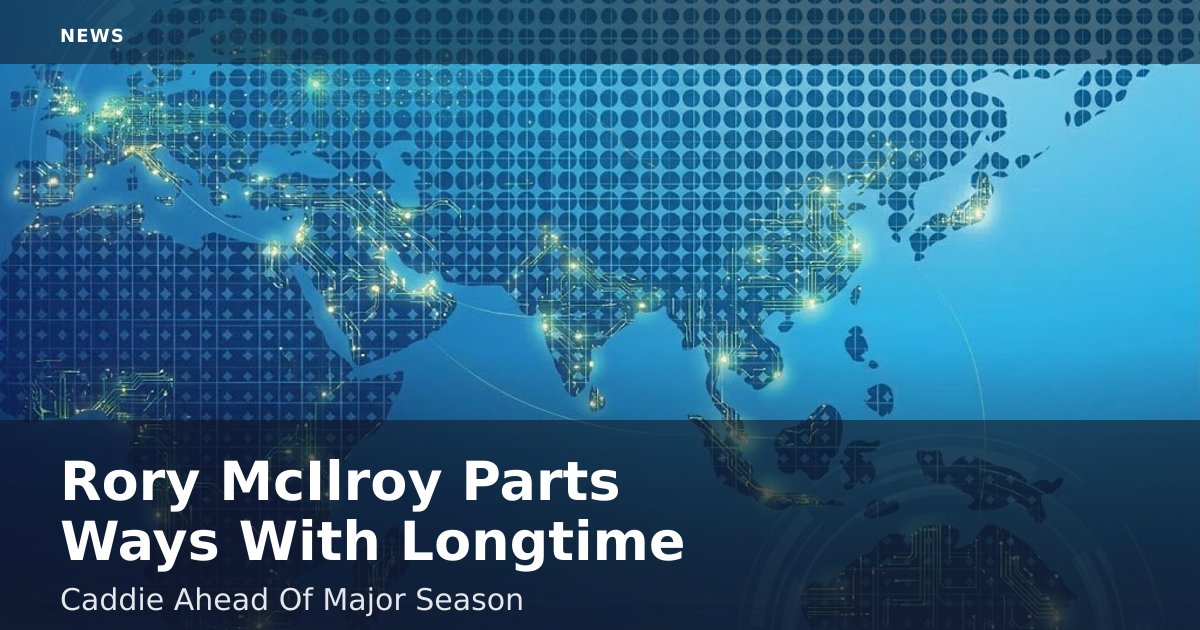 Rory McIlroy Parts Ways With Longtime Caddie Ahead Of Major Season