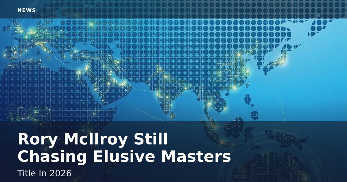 Rory McIlroy Still Chasing Elusive Masters Title In 2026