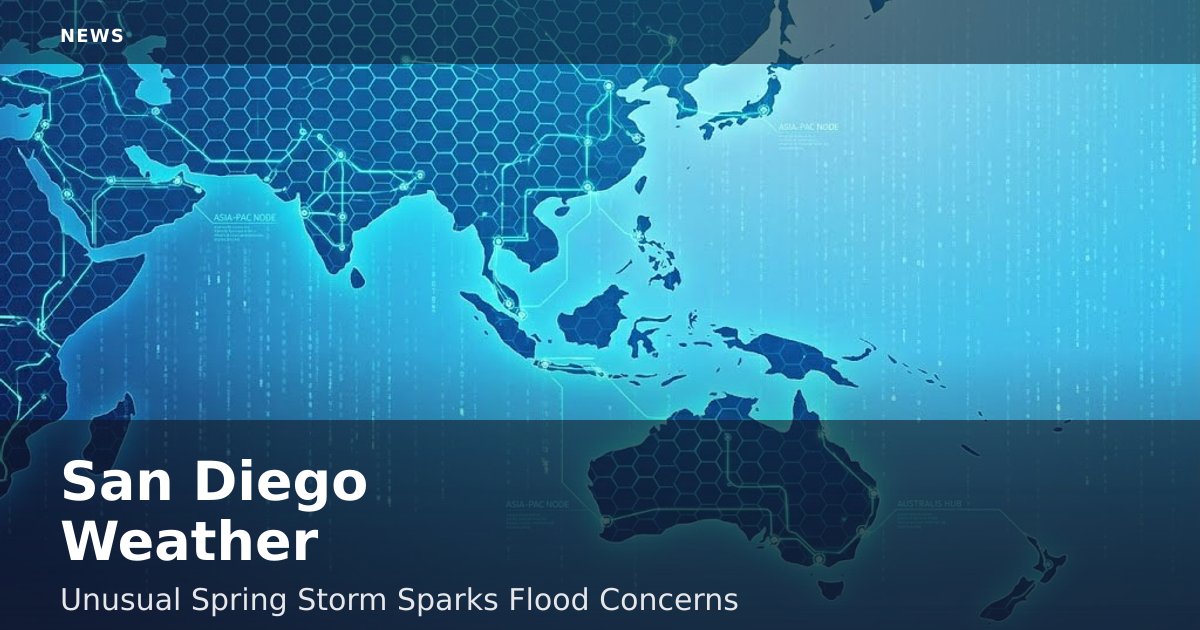 San Diego Weather: Unusual Spring Storm Sparks Flood Concerns