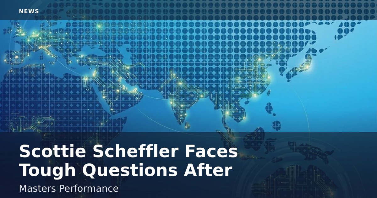 Scottie Scheffler Faces Tough Questions After Masters Performance