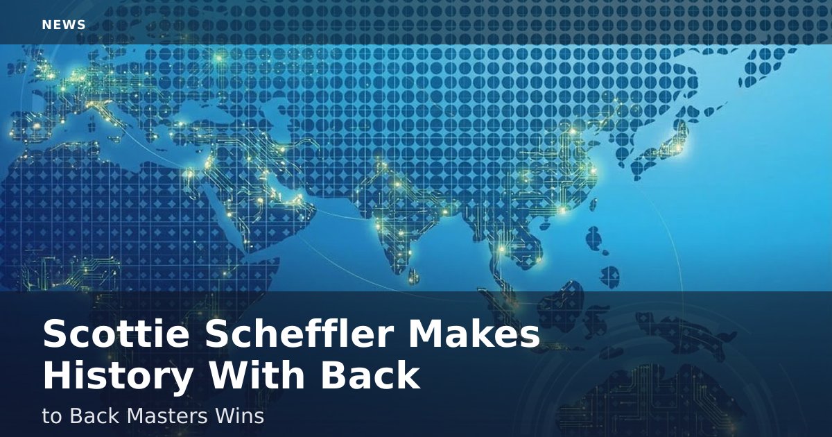 Scottie Scheffler Makes History With Back-to-Back Masters Wins