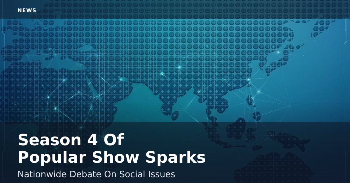 Season 4 Of Popular Show Sparks Nationwide Debate On Social Issues